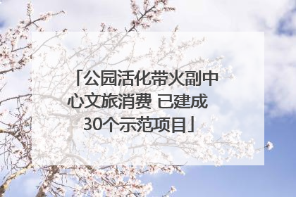 公园活化带火副中心文旅消费 已建成30个示范项目