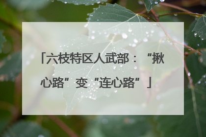 六枝特区人武部：“揪心路”变“连心路”