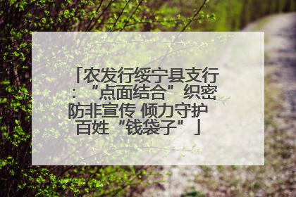 农发行绥宁县支行：“点面结合”织密防非宣传 倾力守护百姓“钱袋子”