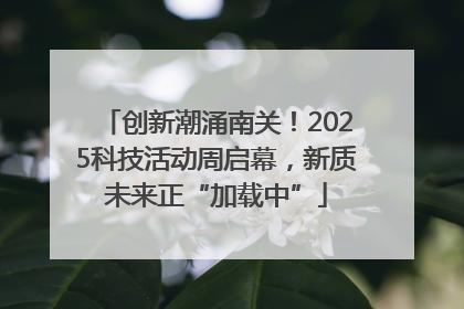 创新潮涌南关！2025科技活动周启幕，新质未来正“加载中”
