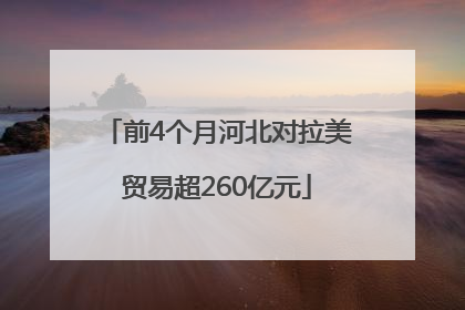 前4个月河北对拉美贸易超260亿元