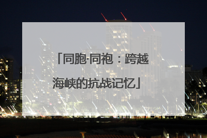 同胞·同袍：跨越海峡的抗战记忆