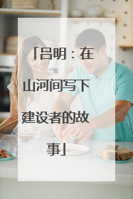 吕明：在山河间写下建设者的故事