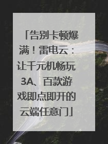 告别卡顿爆满！雷电云：让千元机畅玩3A、百款游戏即点即开的云端任意门