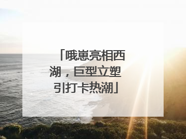 哦崽亮相西湖，巨型立塑引打卡热潮