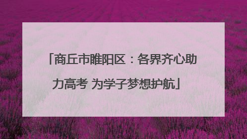 商丘市睢阳区：各界齐心助力高考 为学子梦想护航