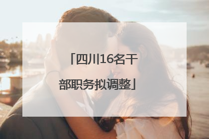 四川16名干部职务拟调整