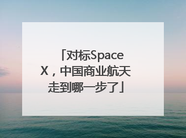 对标SpaceX，中国商业航天走到哪一步了