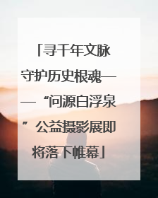 寻千年文脉 守护历史根魂——“问源白浮泉”公益摄影展即将落下帷幕