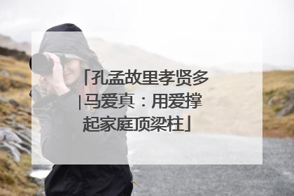 孔孟故里孝贤多∣马爱真：用爱撑起家庭顶梁柱