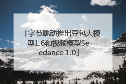 字节跳动推出豆包大模型1.6和视频模型Seedance 1.0