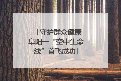 守护群众健康 阜阳一“空中生命线”首飞成功