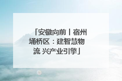 安徽向前丨宿州埇桥区：建智慧物流 兴产业引擎