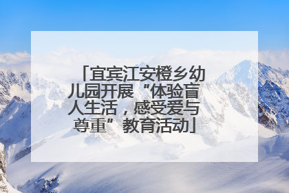 宜宾江安橙乡幼儿园开展“体验盲人生活，感受爱与尊重”教育活动