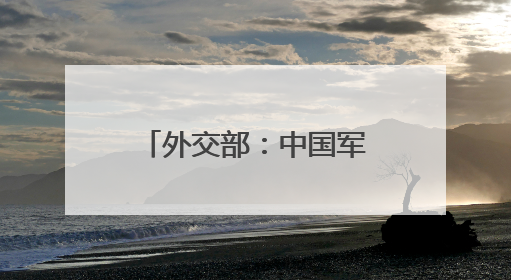 外交部：中国军舰在有关海域活动完全符合国际法和国际惯例