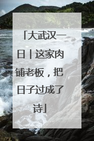 大武汉一日︱这家肉铺老板，把日子过成了诗