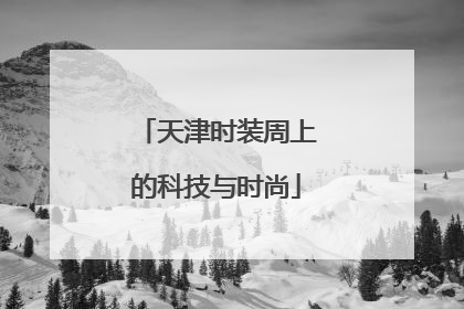 天津时装周上的科技与时尚