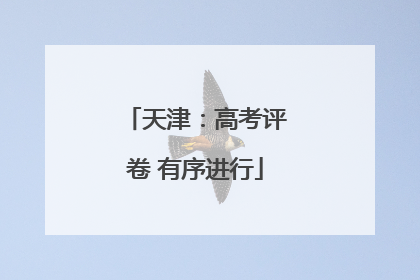 天津：高考评卷 有序进行