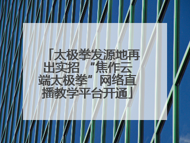 太极拳发源地再出实招 “焦作云端太极拳”网络直播教学平台开通