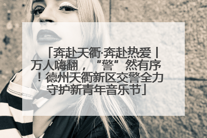 奔赴天衢·奔赴热爱丨万人嗨翻，“警”然有序！德州天衢新区交警全力守护新青年音乐节