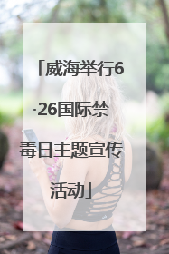威海举行6·26国际禁毒日主题宣传活动