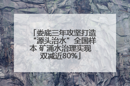 娄底三年攻坚打造“源头治水”全国样本 矿涌水治理实现双减近80%