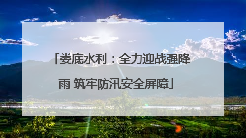 娄底水利：全力迎战强降雨 筑牢防汛安全屏障