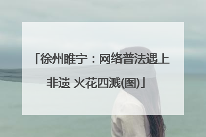 徐州睢宁：网络普法遇上非遗 火花四溅(图)