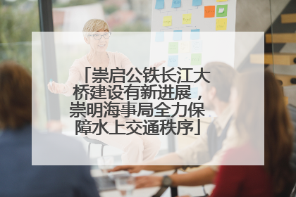 崇启公铁长江大桥建设有新进展，崇明海事局全力保障水上交通秩序
