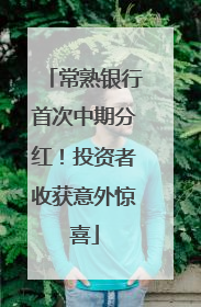 常熟银行首次中期分红！投资者收获意外惊喜