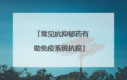 常见抗抑郁药有助免疫系统抗癌