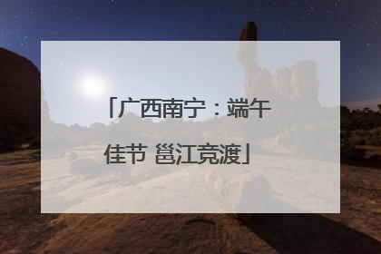 广西南宁：端午佳节 邕江竞渡