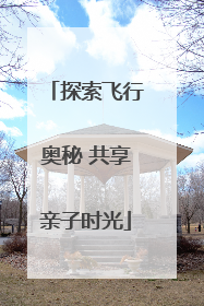 探索飞行奥秘 共享亲子时光