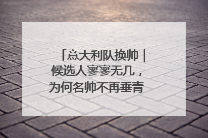 意大利队换帅｜候选人寥寥无几，为何名帅不再垂青“蓝衣军团”？