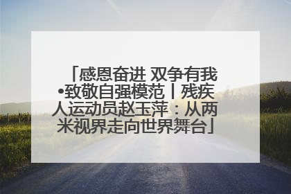 感恩奋进 双争有我•致敬自强模范丨残疾人运动员赵玉萍：从两米视界走向世界舞台
