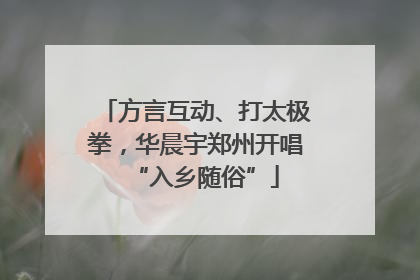 方言互动、打太极拳，华晨宇郑州开唱“入乡随俗”