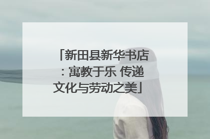 新田县新华书店：寓教于乐 传递文化与劳动之美