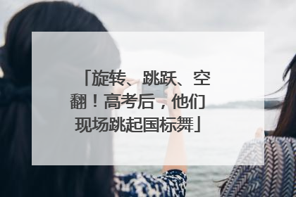 旋转、跳跃、空翻！高考后，他们现场跳起国标舞