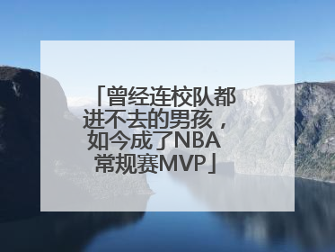 曾经连校队都进不去的男孩，如今成了NBA常规赛MVP