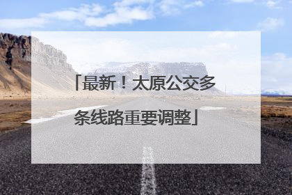 最新！太原公交多条线路重要调整