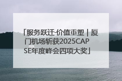服务跃迁·价值重塑｜厦门机场斩获2025CAPSE年度峰会四项大奖