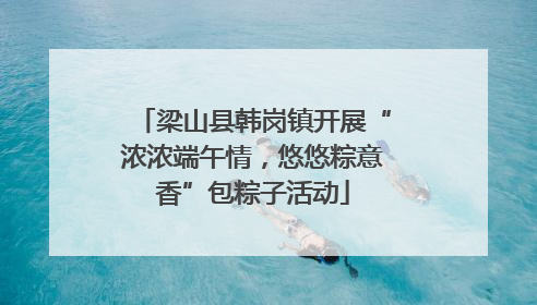 梁山县韩岗镇开展“浓浓端午情，悠悠粽意香”包粽子活动