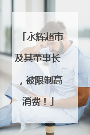 永辉超市及其董事长，被限制高消费！