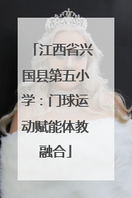 江西省兴国县第五小学：门球运动赋能体教融合