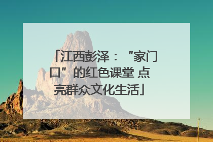 江西彭泽：“家门口”的红色课堂 点亮群众文化生活