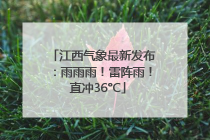 江西气象最新发布：雨雨雨！雷阵雨！直冲36°C