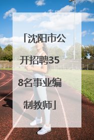 沈阳市公开招聘358名事业编制教师