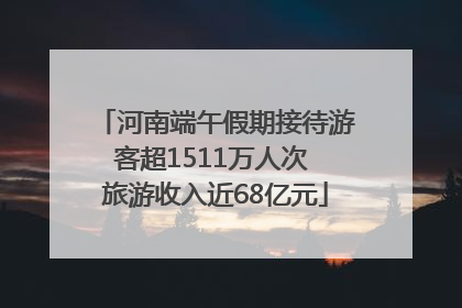 河南端午假期接待游客超1511万人次 旅游收入近68亿元