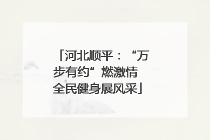 河北顺平：“万步有约”燃激情 全民健身展风采