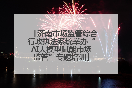 济南市场监管综合行政执法系统举办“AI大模型赋能市场监管”专题培训